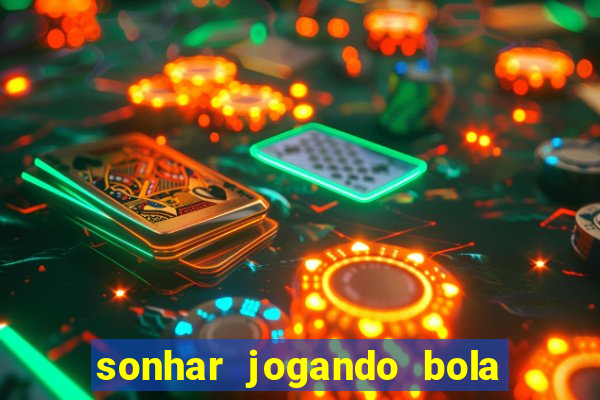 sonhar jogando bola e fazendo gol